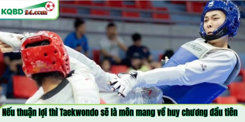 Nếu thuận lợi thì Taekwondo sẽ là môn mang về huy chương đầu tiên 