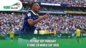 ĐT Pháp gặp Paraguay ở vòng 1/8 World Cup 2026